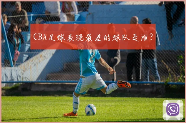 CBA足球表现最差的球队是谁?