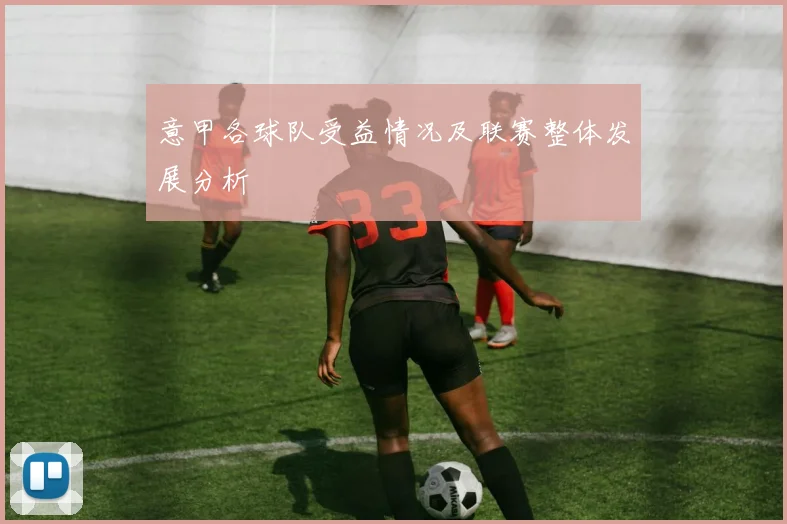 意甲各球队受益情况及联赛整体发展分析
